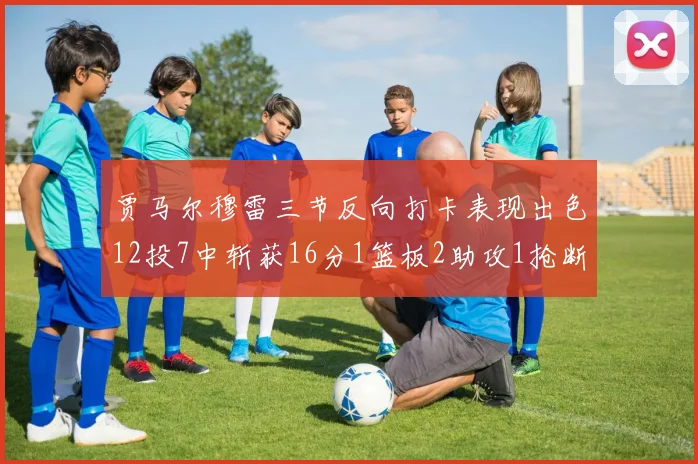 贾马尔穆雷三节反向打卡表现出色12投7中斩获16分1篮板2助攻1抢断